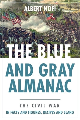 The Blue & Gray Almanac: The Civil War in Facts & Figures, Recipes & Slang by Nofi, Albert