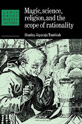 Magic, Science and Religion and the Scope of Rationality by Tambiah, Stanley Jeyaraja
