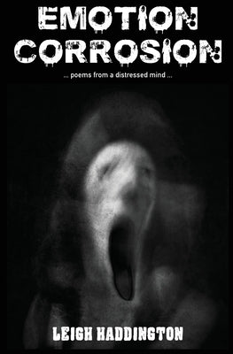 Emotion Corrosion: Poetry from a distressed mind by Haddington, Leigh