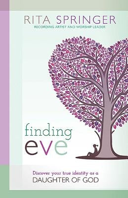 Finding Eve: Discover Your True Identity as a Daughter of God by Springer, Rita