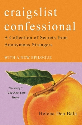 Craigslist Confessional: A Collection of Secrets from Anonymous Strangers by Bala, Helena Dea