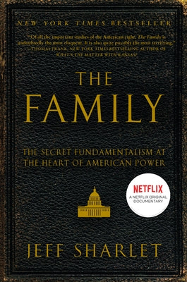 The Family: The Secret Fundamentalism at the Heart of American Power by Sharlet, Jeff