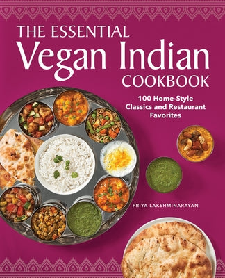 The Essential Vegan Indian Cookbook: 100 Home-Style Classics and Restaurant Favorites by Lakshminarayan, Priya