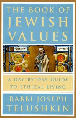 The Book of Jewish Values: A Day-By-Day Guide to Ethical Living by Telushkin, Rabbi Joseph