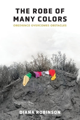 The Robe of Many Colors: Obedience Overcomes Obstacles by Robinson, Diana