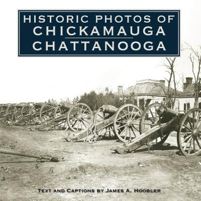 Historic Photos of Chickamauga Chattanooga by Hoobler, James A.