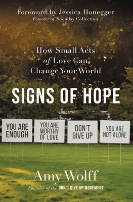 Signs of Hope: How Small Acts of Love Can Change Your World by Wolff, Amy