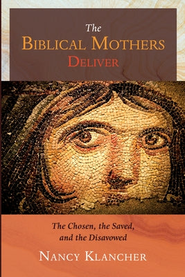 The Biblical Mothers Deliver by Klancher, Nancy