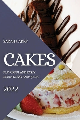 Cakes 2022: Flavorful and Tasty Recipes Easy and Quick by Carry, Sarah