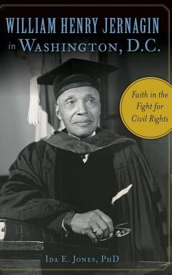 William Henry Jernagin in Washington, D.C.: Faith in the Fight for Civil Rights by Jones, Ida E.