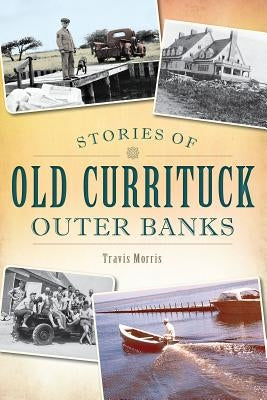 Stories of Old Currituck Outer Banks by Morris, Travis