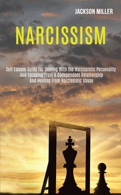 Narcissism: Self Esteem Guide for Dealing With the Narcissistic Personality and Escaping From a Codependent Relationship and Heali by Miller, Jackson