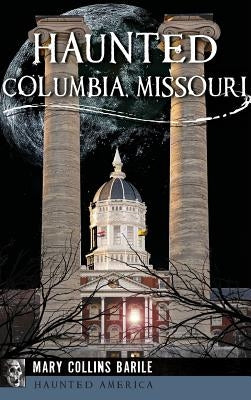 Haunted Columbia, Missouri by Barile, Mary Collins