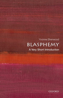 Blasphemy: A Very Short Introduction by Sherwood, Yvonne