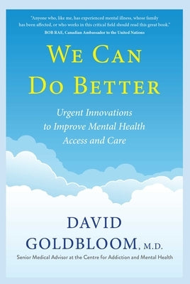 We Can Do Better: Urgent Innovations to Improve Mental Health Access and Care by Goldbloom, David