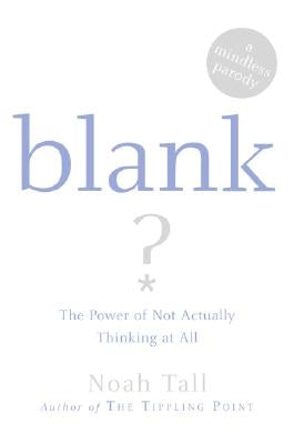 Blank: The Power of Not Actually Thinking at All (a Mindless Parody) by Tall, Noah