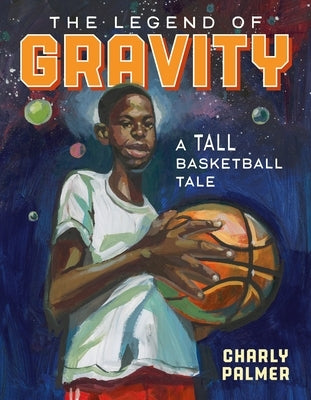 The Legend of Gravity: A Tall Basketball Tale by Palmer, Charly