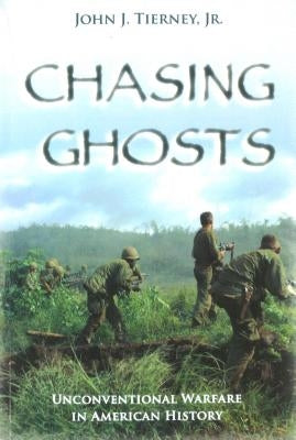 Chasing Ghosts: Unconventional Warfare in American History by Tierney, John J.