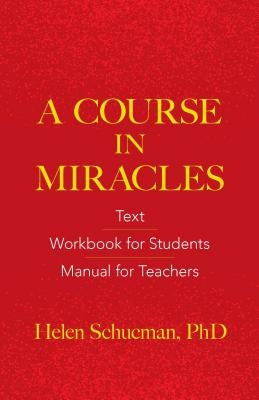 A Course in Miracles: Text, Workbook for Students, Manual for Teachers by Schucman, Helen