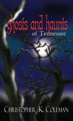 Ghosts and Haunts of Tennessee by Coleman, Christopher K.