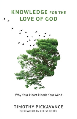 Knowledge for the Love of God: Why Your Heart Needs Your Mind by Pickavance, Timothy