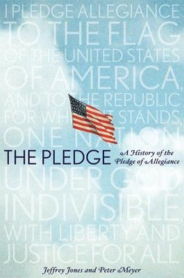 The Pledge: A History of the Pledge of Allegiance by Jones, Jeffrey Owen
