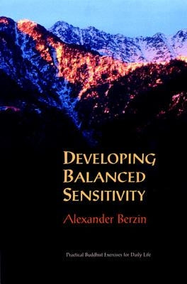 Developing Balanced Sensitivity: Practical Buddhist Exercises for Daily Life by Berzin, Alexander