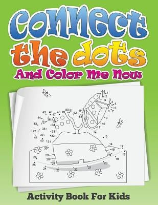 Connect the Dots and Color Me Now (Activity Book for Kids) by Speedy Publishing LLC
