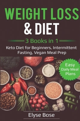 Weight Loss & Diet: 3 Books in 1: Keto Diet for Beginners, Intermittent Fasting, Vegan Meal Prep: 3 Books in 1: Keto Diet for Beginners, I by Bose, Elyse