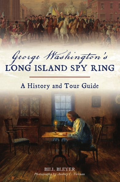 George Washington's Long Island Spy Ring: A History and Tour Guide by Bleyer, Bill