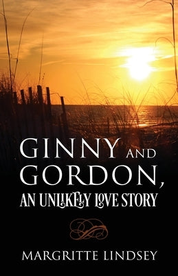 Ginny and Gordon, An Unlikely Love Story by Lindsey, Margritte