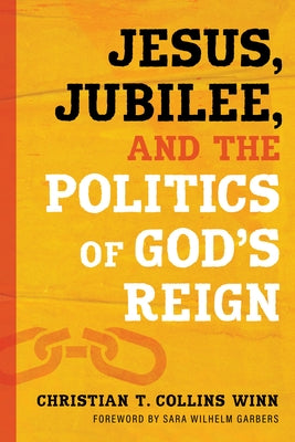Jesus, Jubilee, and the Politics of God's Reign by Collins Winn, Christian T.