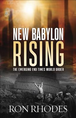 New Babylon Rising: The Emerging End Times World Order by Rhodes, Ron