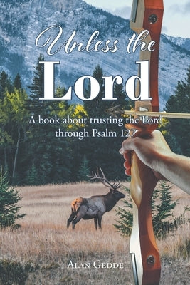 Unless the Lord: A book about trusting the Lord through Psalm 127 by Gedde, Alan