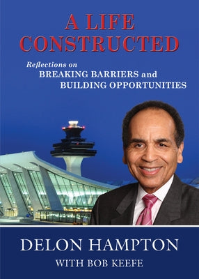 A Life Constructed: Reflections on Breaking Barriers and Building Opportunities by Hampton, Delon