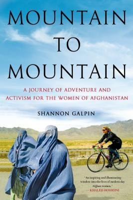 Mountain to Mountain: A Journey of Adventure and Activism for the Women of Afghanistan by Galpin, Shannon