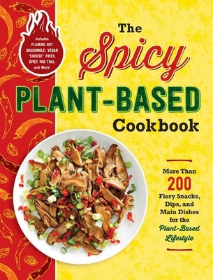 The Spicy Plant-Based Cookbook: More Than 200 Fiery Snacks, Dips, and Main Dishes for the Plant-Based Lifestyle by Adams Media