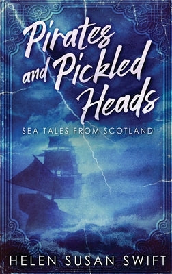 Pirates And Pickled Heads: Sea Tales From Scotland by Swift, Helen Susan