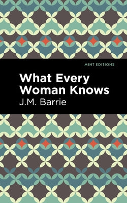 What Every Woman Knows by Barrie, James Matthew