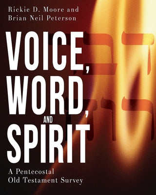 Voice, Word, and Spirit: A Pentecostal Old Testament Survey by Moore, Rickie D.