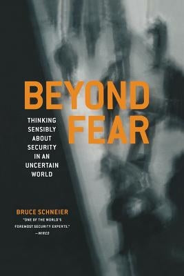Beyond Fear: Thinking Sensibly about Security in an Uncertain World by Schneier, Bruce