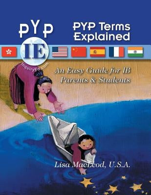 PYP Terms Explained: An Easy Guide for IB Parents & Students by MacLeod, U. S. a. Lisa