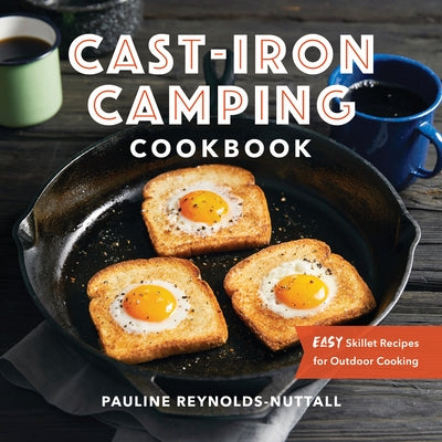 Cast Iron Camping Cookbook: Easy Skillet Recipes for Outdoor Cooking by Reynolds-Nuttall, Pauline