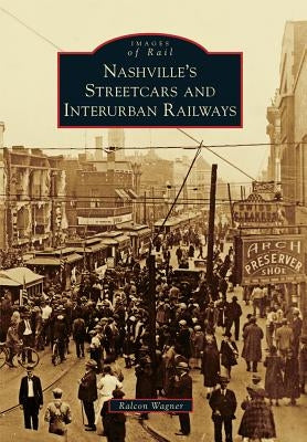Nashville's Streetcars and Interurban Railways by Wagner, Ralcon