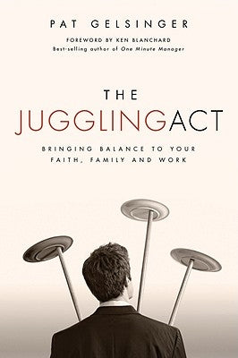 The Juggling Act: Bringing Balance to Your Faith, Family, and Work by Gelsinger, Pat