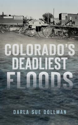 Colorado's Deadliest Floods by Dollman, Darla Sue