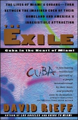 The Exile: Cuba in the Heart of Miami by Rieff, David