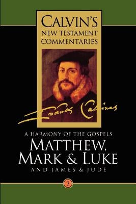 Matthew, Mark, Luke, James, Jude: A Harmony of the Gospels by Calvin, John