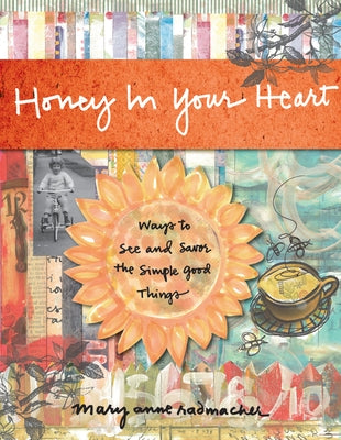 Honey in Your Heart: Ways to See and Savor the Simple Good Things by Radmacher, Mary Anne