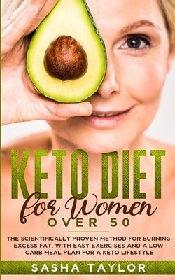 Keto Diet for Women Over 50: The Scientifically Proven Method for Burning Excess Fat, with Easy Exercises and a Low Carb Meal Plan for a Keto Lifes by Taylor, Sasha